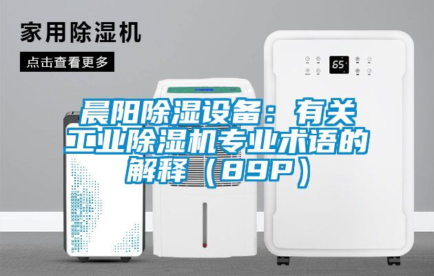 晨陽除濕設備：有關工業除濕機專業術語的解釋（89P）