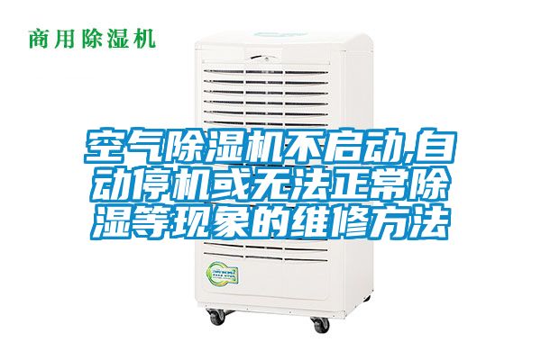 空氣除濕機不啟動,自動停機或無法正常除濕等現象的維修方法