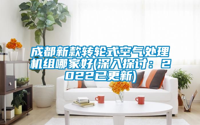 成都新款轉輪式空氣處理機組哪家好(深入探討：2022已更新)