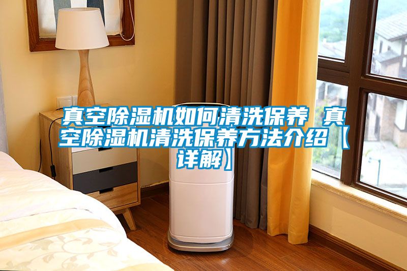 真空除濕機如何清洗保養 真空除濕機清洗保養方法介紹【詳解】