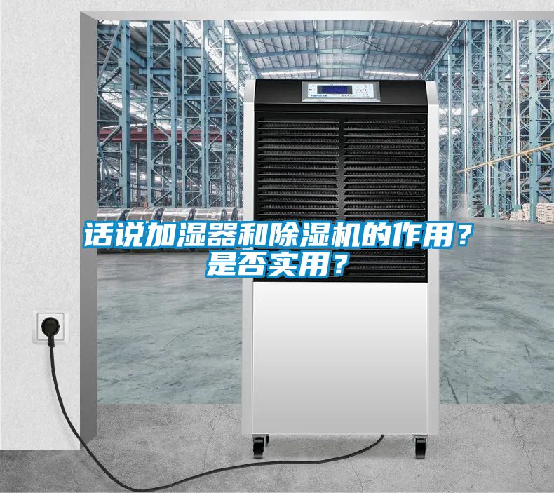 話說(shuō)加濕器和除濕機(jī)的作用？是否實(shí)用？