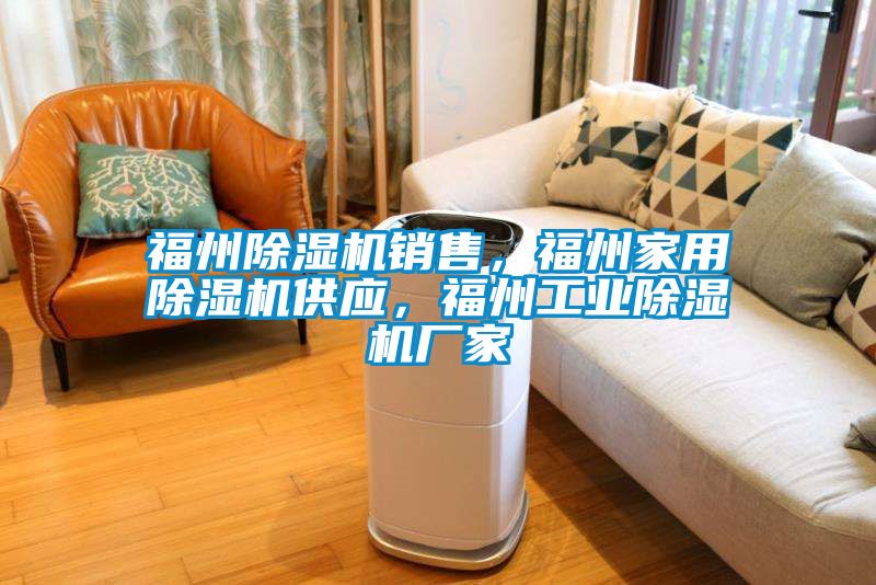 福州除濕機銷售，福州家用除濕機供應，福州工業(yè)除濕機廠家
