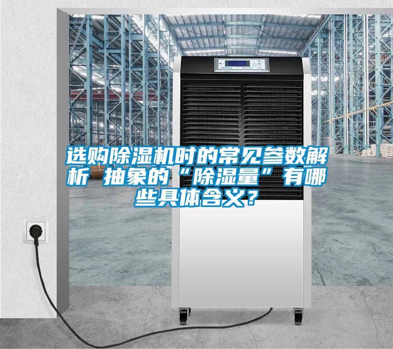 選購除濕機時的常見參數解析 抽象的“除濕量”有哪些具體含義？
