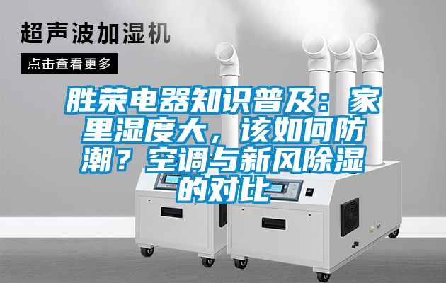 勝榮電器知識普及：家里濕度大，該如何防潮？空調(diào)與新風(fēng)除濕的對比