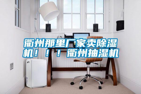 衢州那里廠家賣(mài)除濕機(jī)！！！衢州抽濕機(jī)