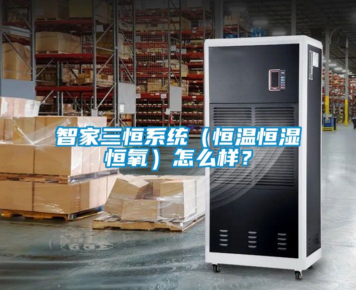 智家三恒系統（恒溫恒濕恒氧）怎么樣？