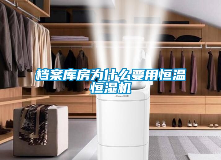 檔案庫房為什么要用恒溫恒濕機