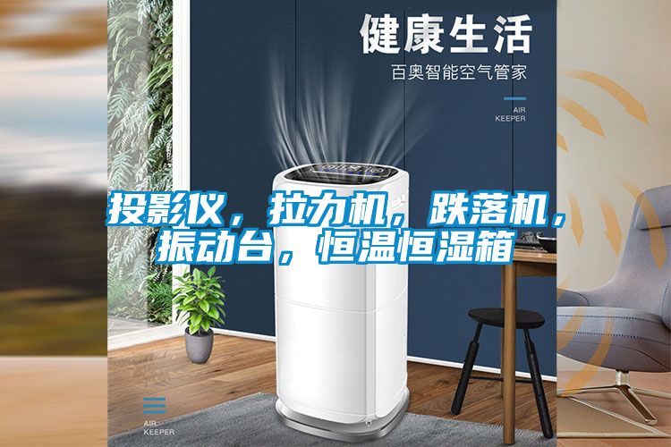 投影儀，拉力機，跌落機，振動臺，恒溫恒濕箱