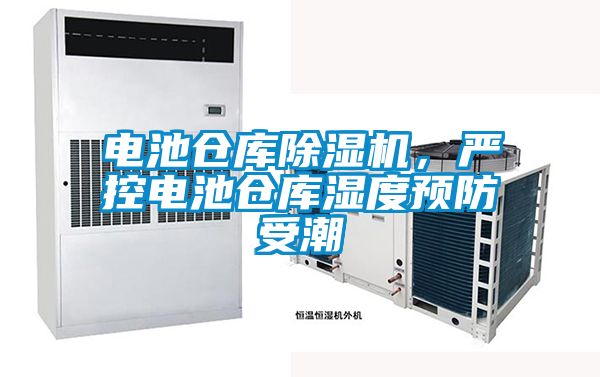 電池倉庫除濕機，嚴控電池倉庫濕度預防受潮