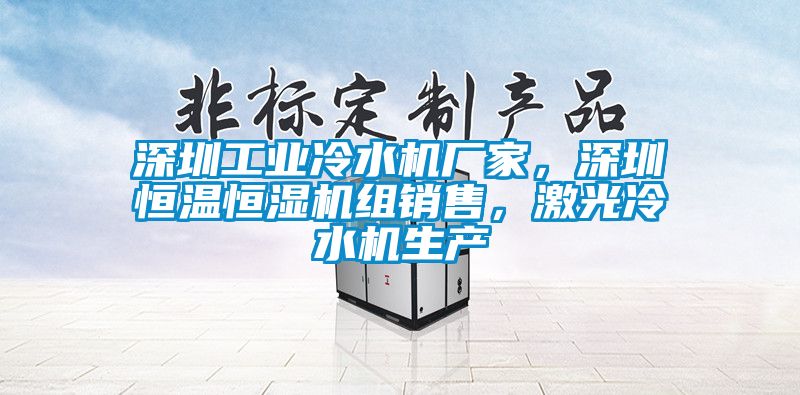 深圳工業(yè)冷水機廠家，深圳恒溫恒濕機組銷售，激光冷水機生產(chǎn)