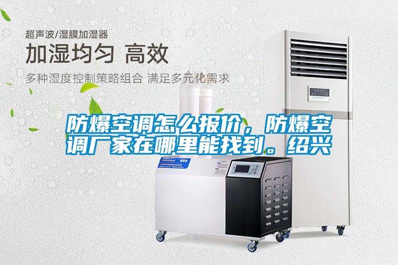 防爆空調怎么報價，防爆空調廠家在哪里能找到。紹興