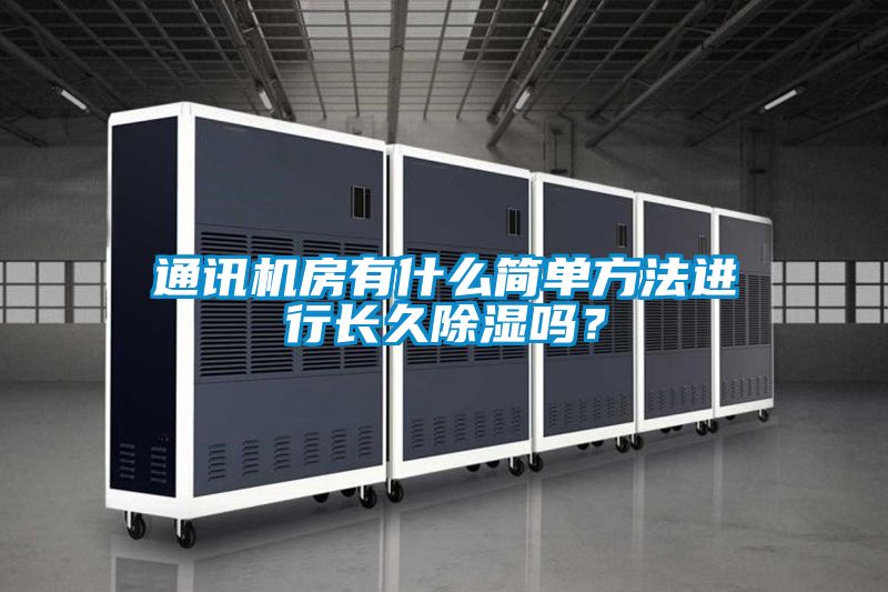 通訊機(jī)房有什么簡(jiǎn)單方法進(jìn)行長(zhǎng)久除濕嗎？