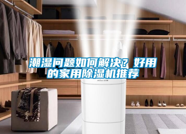 潮濕問題如何解決？好用的家用除濕機推薦