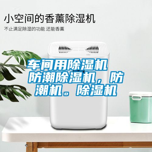 車間用除濕機(jī)  防潮除濕機(jī)，防潮機(jī)。除濕機(jī)