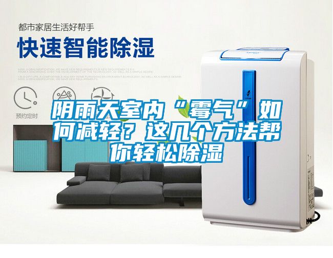 陰雨天室內“霉氣”如何減輕？這幾個方法幫你輕松除濕