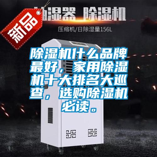 除濕機什么品牌最好，家用除濕機十大排名大巡查，選購除濕機必讀。