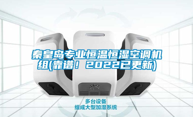 秦皇島專業恒溫恒濕空調機組(靠譜！2022已更新)