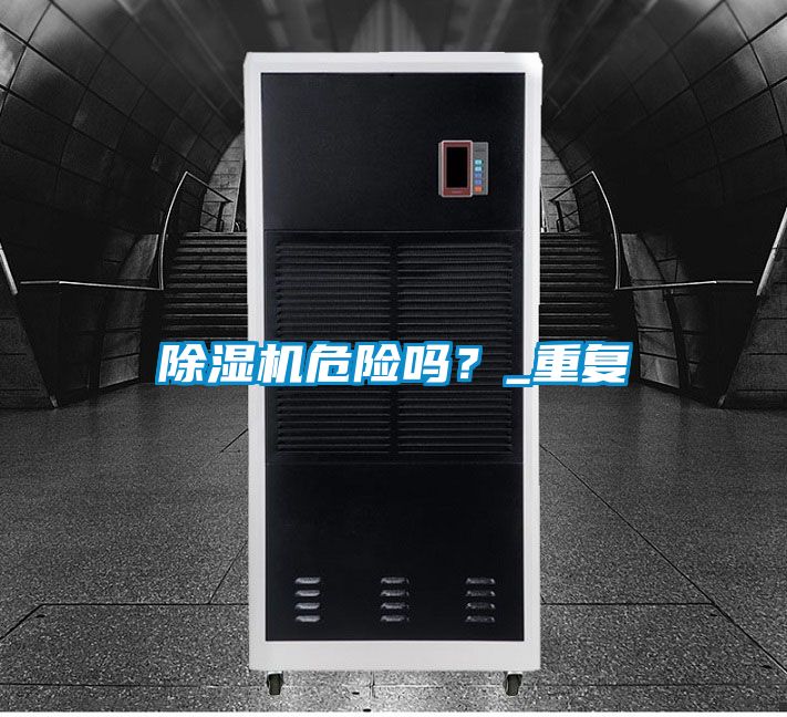 除濕機危險嗎？_重復