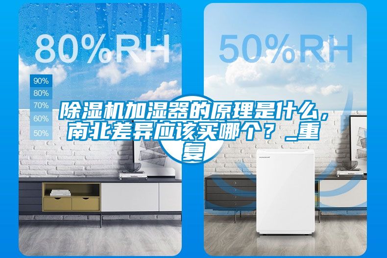 除濕機加濕器的原理是什么，南北差異應該買哪個？_重復