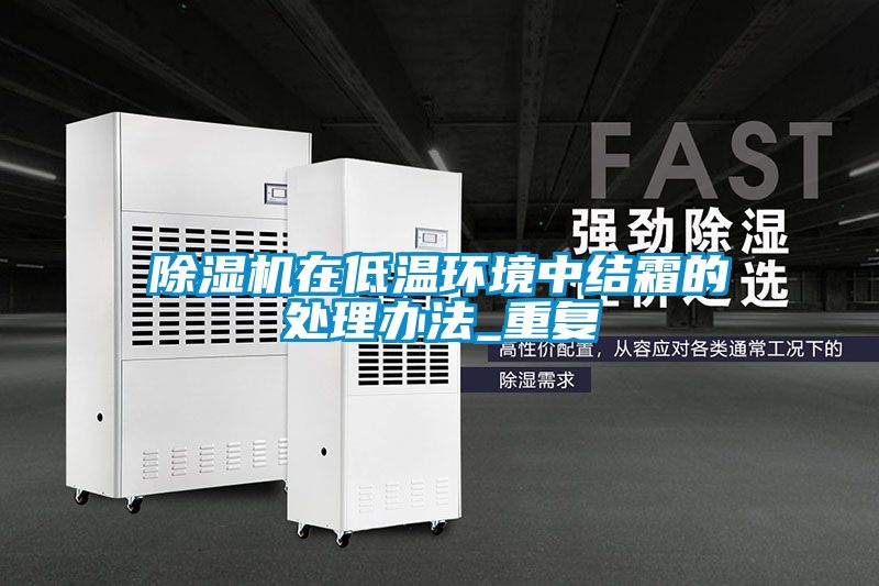 除濕機在低溫環境中結霜的處理辦法_重復