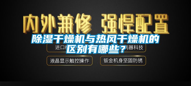 除濕干燥機與熱風干燥機的區(qū)別有哪些？