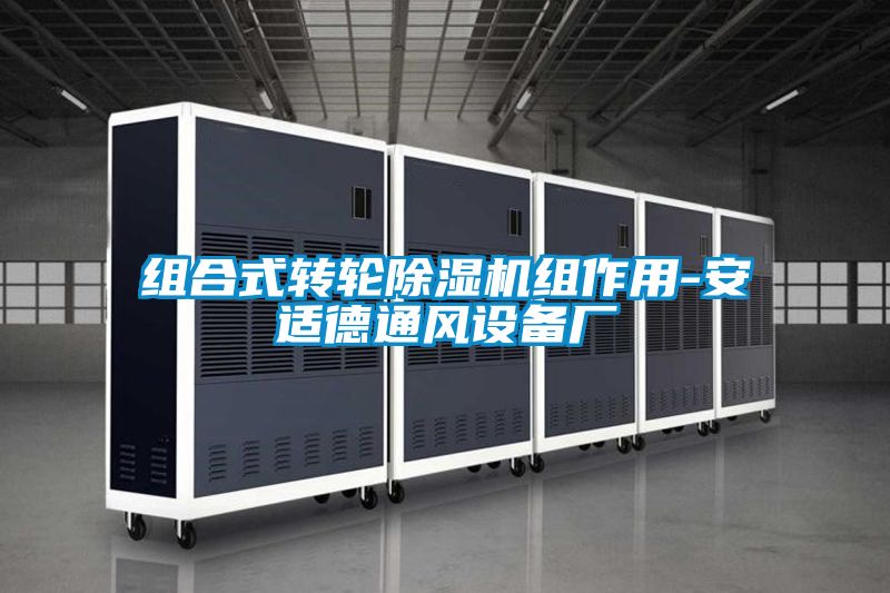 組合式轉(zhuǎn)輪除濕機(jī)組作用-安適德通風(fēng)設(shè)備廠(chǎng)