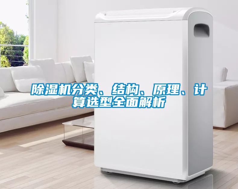 除濕機(jī)分類、結(jié)構(gòu)、原理、計算選型全面解析