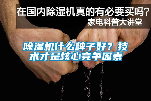 除濕機什么牌子好？技術才是核心競爭因素