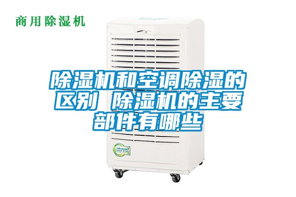 除濕機和空調除濕的區別 除濕機的主要部件有哪些