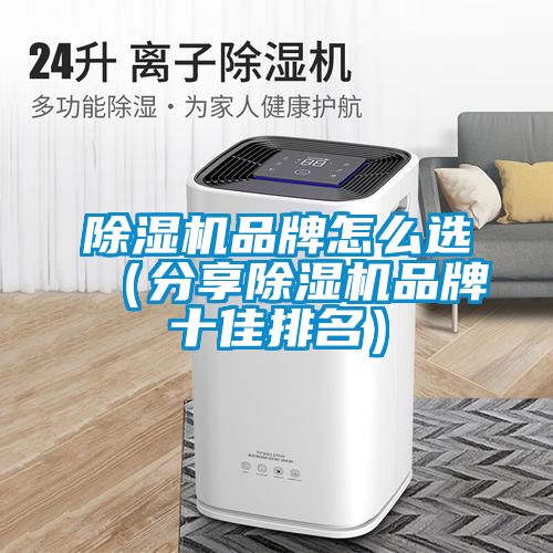 除濕機品牌怎么選（分享除濕機品牌十佳排名）