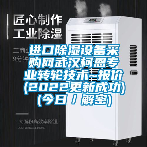 進口除濕設備采購網武漢柯恩專業轉輪技術~報價(2022更新成功)(今日／解密)