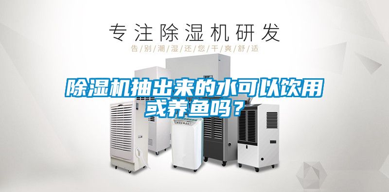 除濕機抽出來的水可以飲用或養魚嗎？