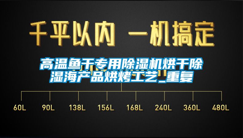 高溫魚干專用除濕機烘干除濕海產品烘烤工藝_重復