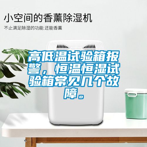 高低溫試驗箱報警，恒溫恒濕試驗箱常見幾個故障。