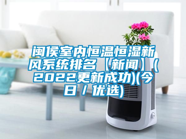閩侯室內恒溫恒濕新風系統排名【新聞】(2022更新成功)(今日／優選)