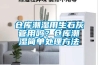 倉庫潮濕用生石灰管用嗎？倉庫潮濕簡單處理方法